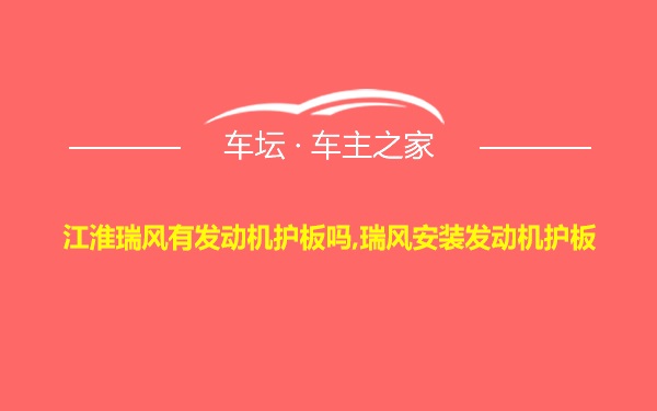 江淮瑞风有发动机护板吗,瑞风安装发动机护板