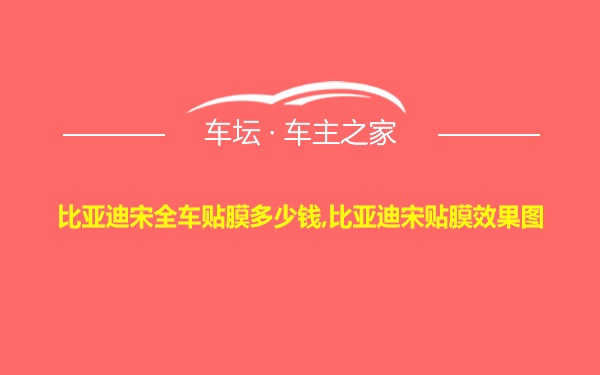 比亚迪宋全车贴膜多少钱,比亚迪宋贴膜效果图