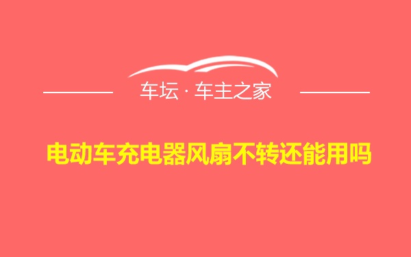 电动车充电器风扇不转还能用吗