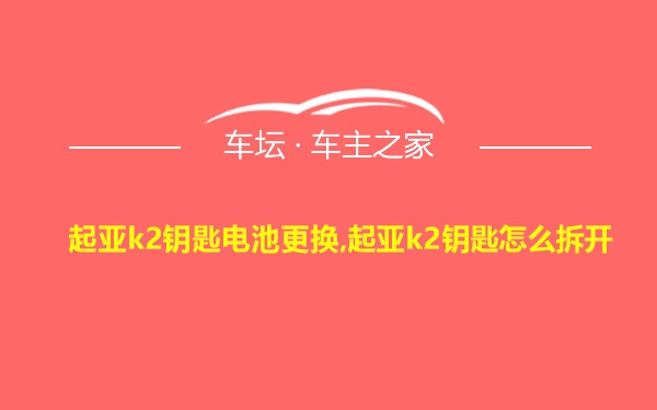 起亚k2钥匙电池更换,起亚k2钥匙怎么拆开