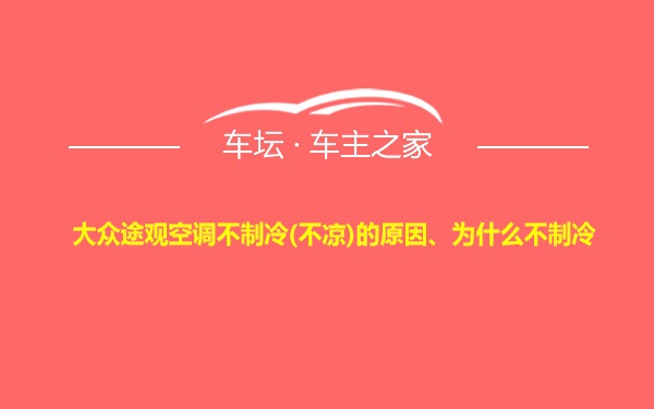 大众途观空调不制冷(不凉)的原因、为什么不制冷