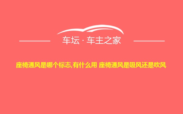 座椅通风是哪个标志,有什么用 座椅通风是吸风还是吹风