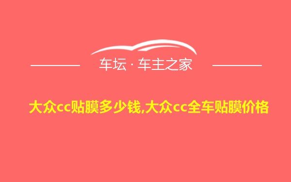 大众cc贴膜多少钱,大众cc全车贴膜价格