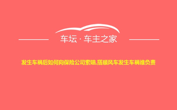 发生车祸后如何向保险公司索赔,搭顺风车发生车祸谁负责