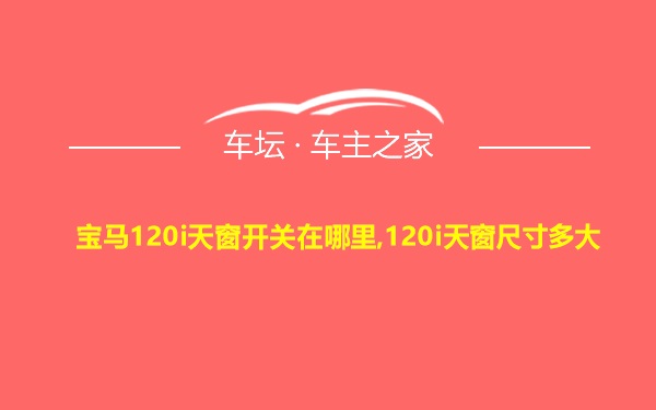 宝马120i天窗开关在哪里,120i天窗尺寸多大