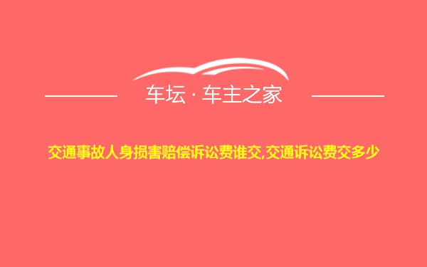 交通事故人身损害赔偿诉讼费谁交,交通诉讼费交多少