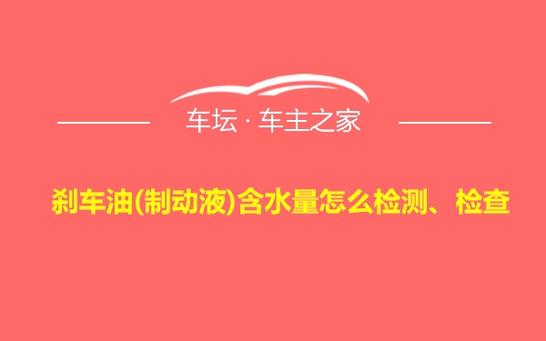 刹车油(制动液)含水量怎么检测、检查