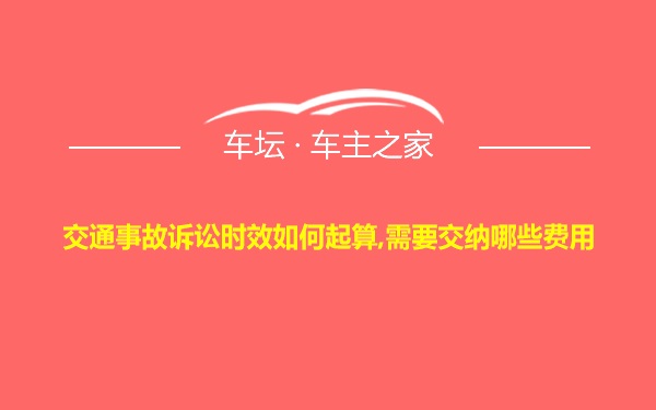 交通事故诉讼时效如何起算,需要交纳哪些费用