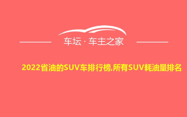 2022省油的SUV车排行榜,所有SUV耗油量排名