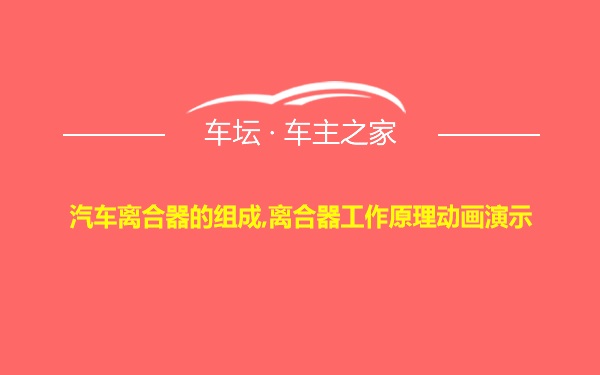 汽车离合器的组成,离合器工作原理动画演示