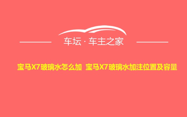 宝马X7玻璃水怎么加 宝马X7玻璃水加注位置及容量