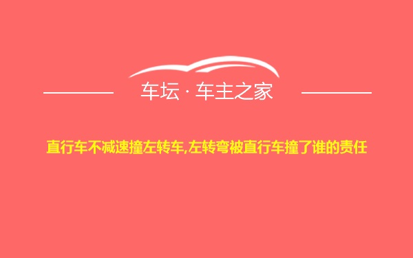 直行车不减速撞左转车,左转弯被直行车撞了谁的责任