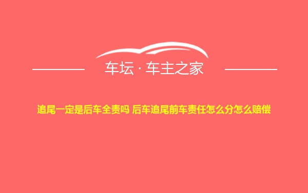 追尾一定是后车全责吗 后车追尾前车责任怎么分怎么赔偿