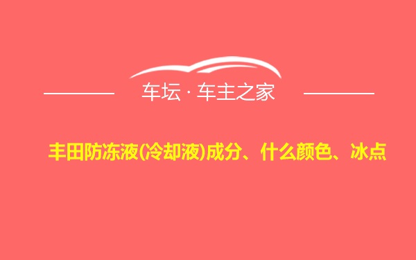 丰田防冻液(冷却液)成分、什么颜色、冰点