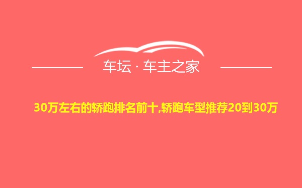 30万左右的轿跑排名前十,轿跑车型推荐20到30万