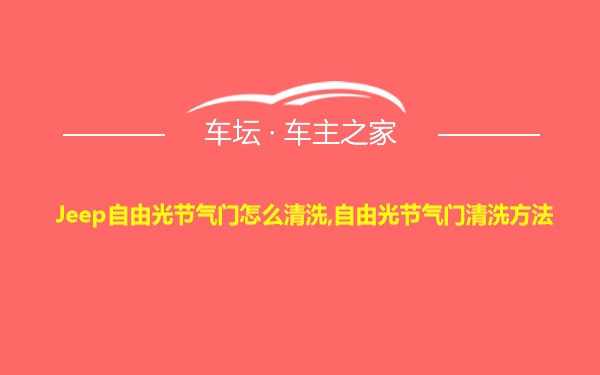 Jeep自由光节气门怎么清洗,自由光节气门清洗方法