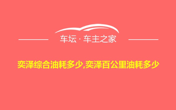 奕泽综合油耗多少,奕泽百公里油耗多少