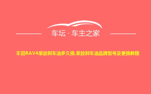 丰田RAV4荣放刹车油多久换,荣放刹车油品牌型号及更换教程