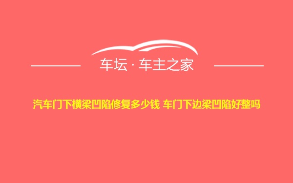 汽车门下横梁凹陷修复多少钱 车门下边梁凹陷好整吗