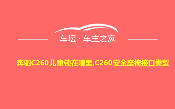 奔驰C260儿童锁在哪里,C260安全座椅接口类型