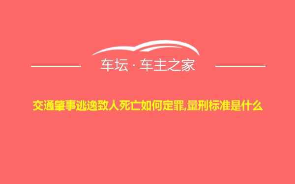 交通肇事逃逸致人死亡如何定罪,量刑标准是什么