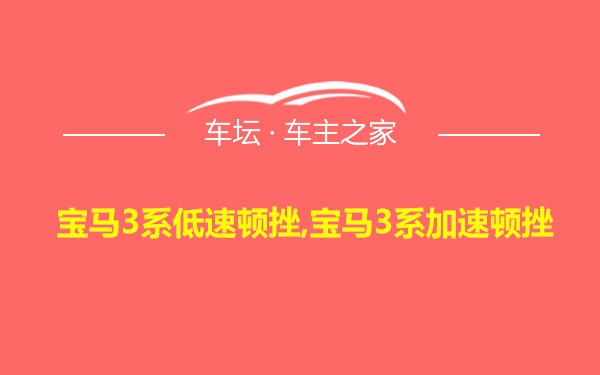 宝马3系低速顿挫,宝马3系加速顿挫