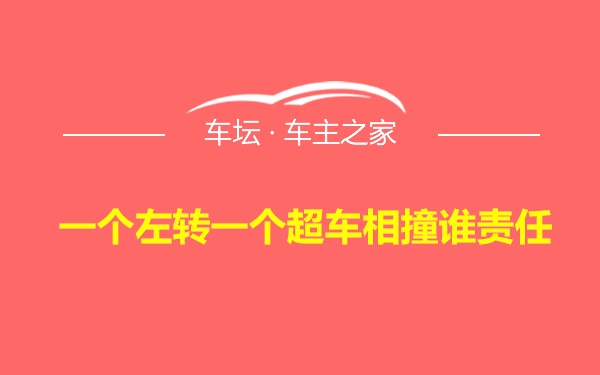 一个左转一个超车相撞谁责任