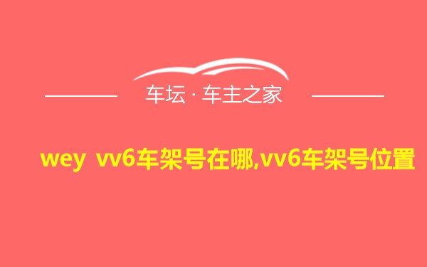 wey vv6车架号在哪,vv6车架号位置