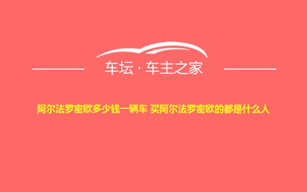 阿尔法罗密欧多少钱一辆车 买阿尔法罗密欧的都是什么人