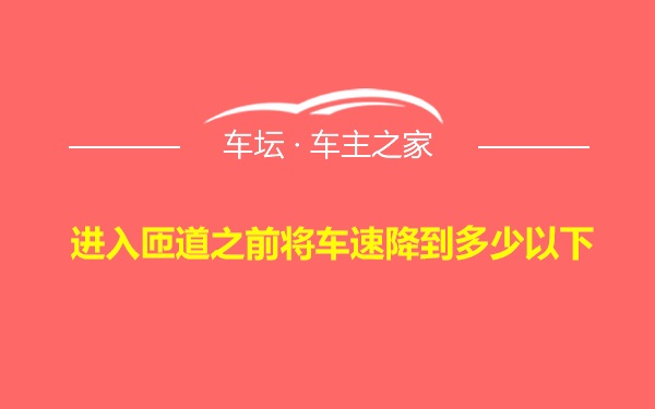 进入匝道之前将车速降到多少以下