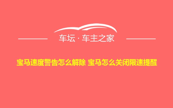 宝马速度警告怎么解除 宝马怎么关闭限速提醒