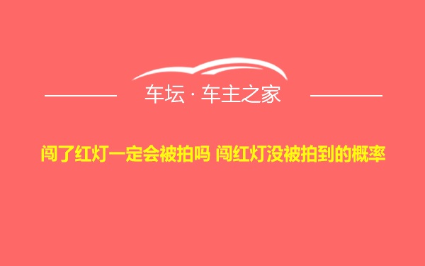 闯了红灯一定会被拍吗 闯红灯没被拍到的概率