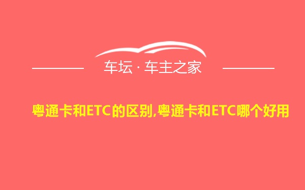 粤通卡和ETC的区别,粤通卡和ETC哪个好用