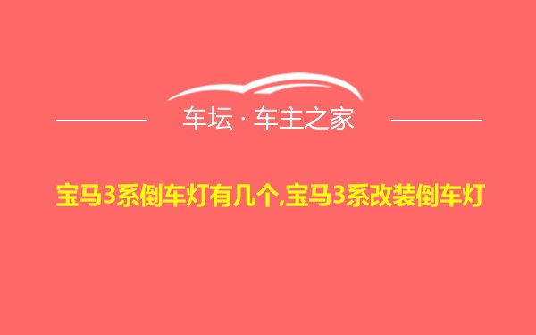 宝马3系倒车灯有几个,宝马3系改装倒车灯