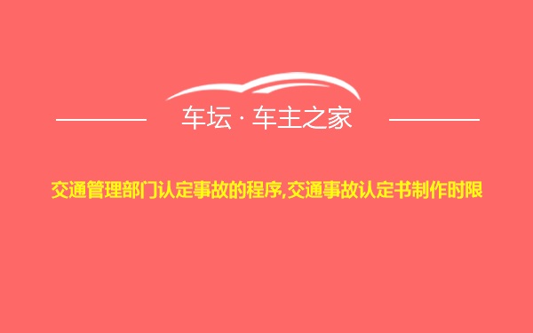 交通管理部门认定事故的程序,交通事故认定书制作时限