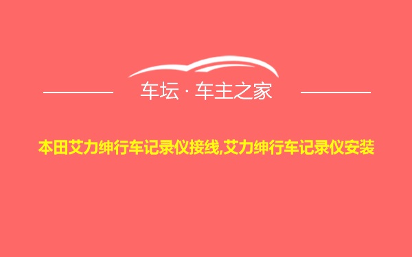 本田艾力绅行车记录仪接线,艾力绅行车记录仪安装