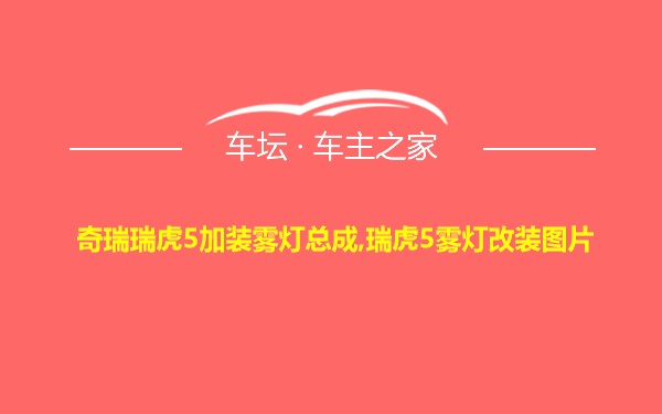 奇瑞瑞虎5加装雾灯总成,瑞虎5雾灯改装图片