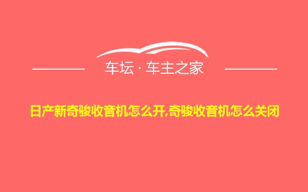 日产新奇骏收音机怎么开,奇骏收音机怎么关闭