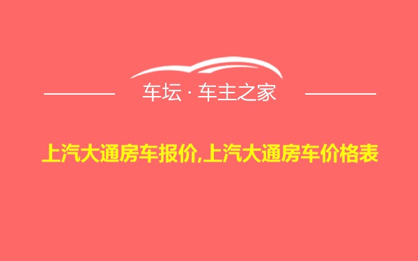 上汽大通房车报价,上汽大通房车价格表