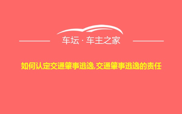 如何认定交通肇事逃逸,交通肇事逃逸的责任