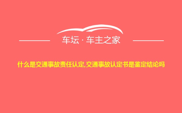 什么是交通事故责任认定,交通事故认定书是鉴定结论吗