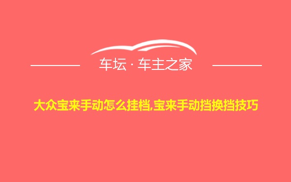 大众宝来手动怎么挂档,宝来手动挡换挡技巧