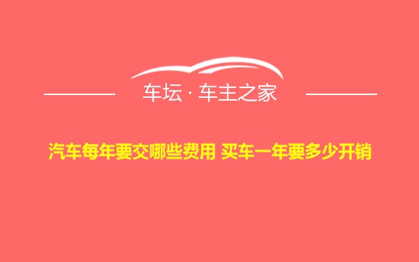 汽车每年要交哪些费用 买车一年要多少开销