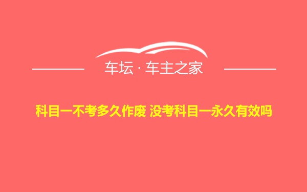 科目一不考多久作废 没考科目一永久有效吗