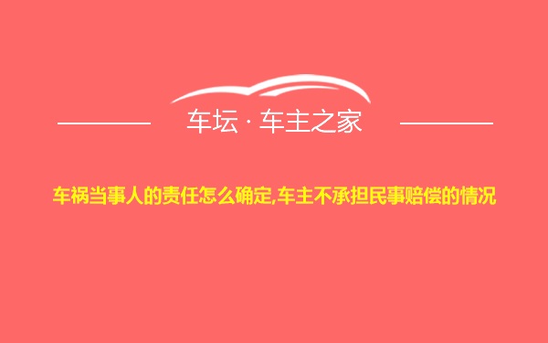 车祸当事人的责任怎么确定,车主不承担民事赔偿的情况