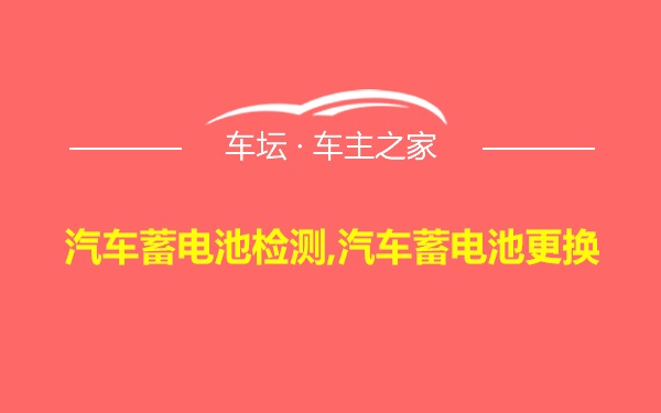 汽车蓄电池检测,汽车蓄电池更换