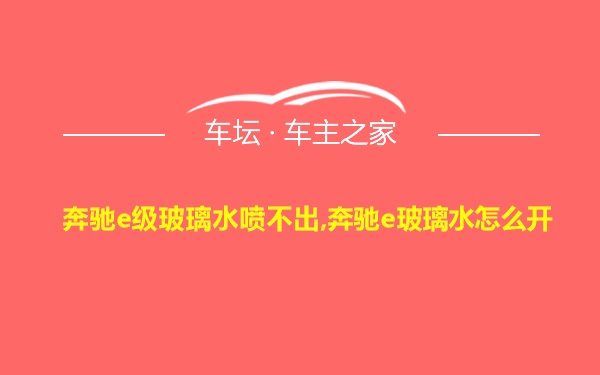 奔驰e级玻璃水喷不出,奔驰e玻璃水怎么开