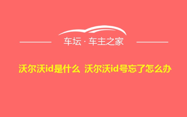 沃尔沃id是什么 沃尔沃id号忘了怎么办