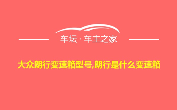 大众朗行变速箱型号,朗行是什么变速箱