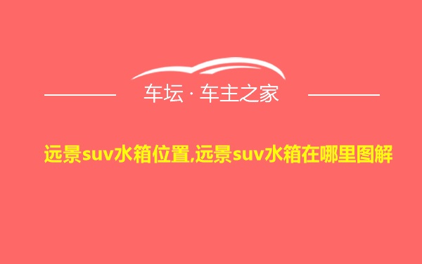 远景suv水箱位置,远景suv水箱在哪里图解